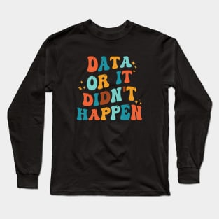 Data Or It Didn't Happen Behavior Analyst Aba Therapist Long Sleeve T-Shirt